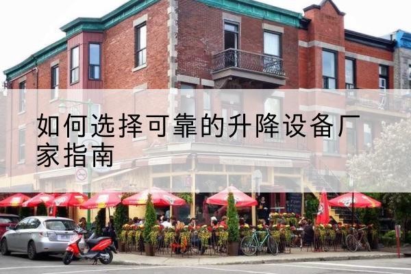 鄂伦春电动升降机厂家-如何选择可靠的升降设备厂家指南