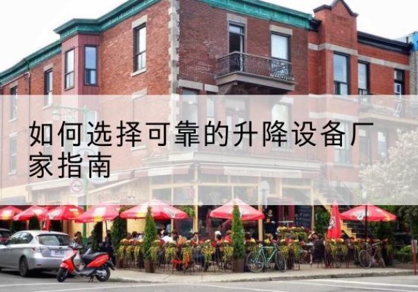 鄂伦春电动升降机厂家-如何选择可靠的升降设备厂家指南